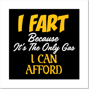 I Fart Because It's The Only Gas I Can Afford Posters and Art